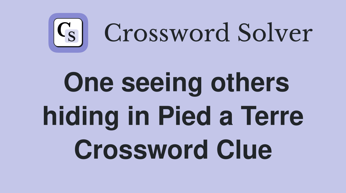 One seeing others hiding in Pied a Terre Crossword Clue Answers